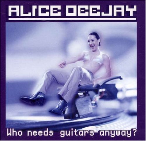 ALICE DEEJAY - WHO NEEDS GUITARS ANYWAY?