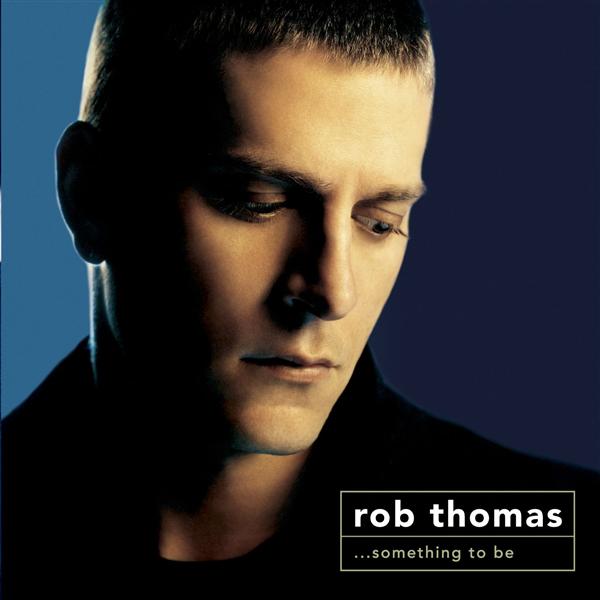 ROB THOMAS - SOMETHING TO BE