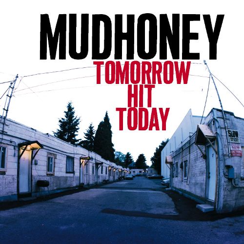 MUDHONEY - TOMORROW HIT TODAY